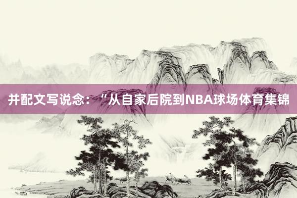 并配文写说念：“从自家后院到NBA球场体育集锦