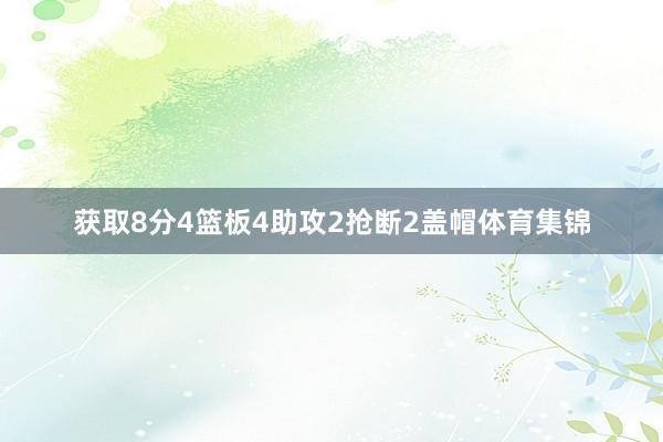 获取8分4篮板4助攻2抢断2盖帽体育集锦
